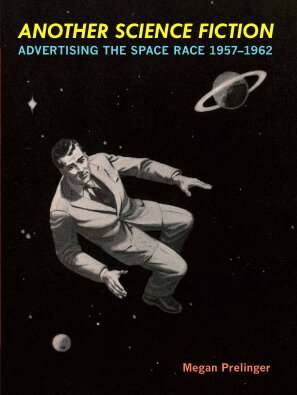 Another Science Fiction: Advertising the Space Race 1957–1962
